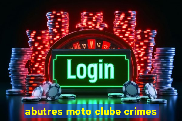 abutres moto clube crimes